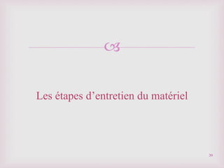 
Les étapes d’entretien du matériel
39
 