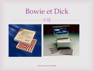 
Didier Lemoine E.H.Bessin
Bowie et Dick
 