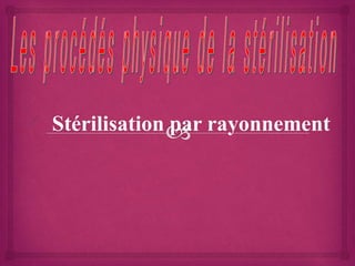  Stérilisation par rayonnement
 