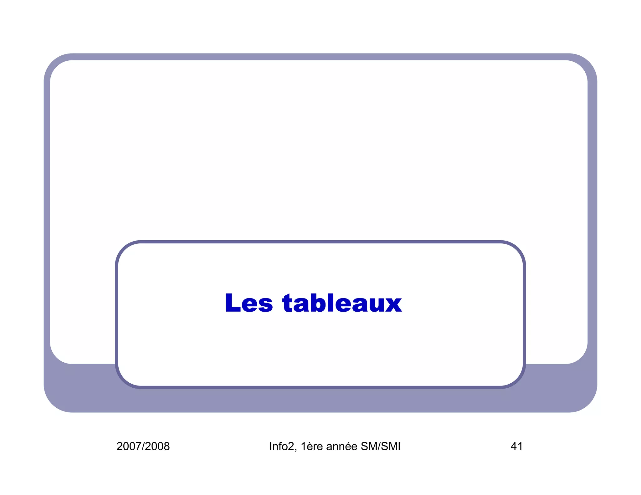 Les tableaux

2007/2008

Info2, 1ère année SM/SMI

41

 