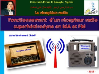Université d’Oum El Bouaghi, Algérie
Récepteur à
transistors
Adad Mohamed Chérif
- 2018 -
‫بسم‬‫الرحمن‬ ‫هللا‬‫الرحيم‬(‫لـى‬َ‫ع‬ ِّّ‫ل‬َ‫ص‬ َّ‫م‬‫ـ‬ُ‫ه‬ّ‫لل‬‫ـد‬َّ‫م‬‫ح‬ُ‫م‬)
 