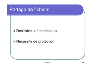 Partage de fichiers



Désirable sur les réseaux



Nécessite de protection

Chap 11

47

 