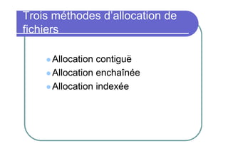 Trois méthodes d’allocation de
fichiers
 Allocation

contiguë
 Allocation enchaînée
 Allocation indexée

 