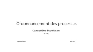 Ordonnancement des processus
Cours système d’exploitation
BTS-IG
G.Mohamed Bechir IPSET-2023
 