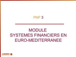 PMF   3 MODULE  SYSTEMES FINANCIERS EN EURO-MEDITERRANEE 