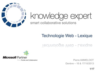Technologie Web - Lexique

Pierre AMMELOOT
Genève – 16 & 17/10/2013
1/17

 