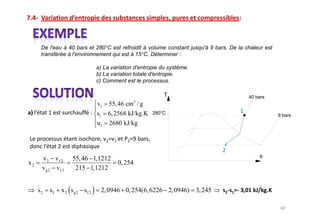 De l'eau à 40 bars et 280°C est refroidit à volume constant jusqu'à 9 bars. De la chaleur est
      transférée à l'environnement qui est à 15°C. Déterminer :

                               a) La variation d'entropie du système.
                               b) La variation totale d'entropie.
                               c) Comment est le processus.

                                                          T                              40 bars
                                                3
                               v1 55, 46 cm / g
                               s1 6, 2568 kJ/kg.K     280°C                                           9 bars
                               u1   2680 kJ/kg




      v 2 vf 2     55, 46 1,1212                                                             s
x2                                     0, 254
      vg 2 vf 2     215 1,1212


     s2   sf   x 2 sg 2 sf 2    2, 0946 0, 254(6, 6226 2, 0946) 3, 245
 