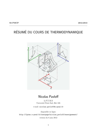 S3 PMCP                                                                   2012-2013



    ´   ´
   RESUME DU COURS DE THERMODYNAMIQUE




                              Nicolas Pavloﬀ
                                     L.P.T.M.S
                            Universit´ Paris Sud, Bˆt 100
                                     e             a

                        e-mail: nicolas.pavloff@u-psud.fr

                                 disponible en ligne:
          http://lptms.u-psud.fr/userpage/nicolas_pavloff/enseignement/
                               version du 8 juin 2012


                                          1
 