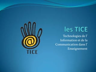 les TICE<br />Technologies de l’<br />Information et de la <br />Communication dans l’<br />Enseignement<br />