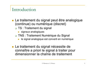 Introduction
n  Le traitement du signal peut être analogique
(continue) ou numérique (discret)
q  TS : Traitement du sig...