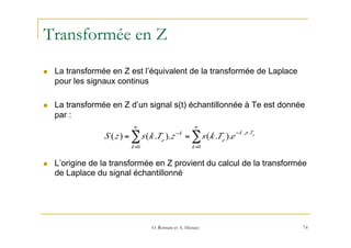 Transformée en Z
n  La transformée en Z est l’équivalent de la transformée de Laplace
pour les signaux continus
n  La tr...