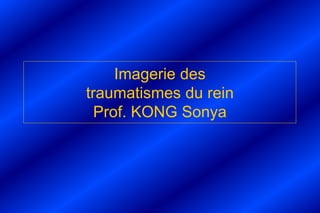 Imagerie des
traumatismes du rein
Prof. KONG Sonya
 