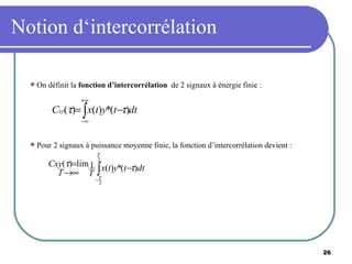 Notion d‘intercorrélation On définit la  fonction d’intercorrélation   de 2 signaux à énergie finie : Pour 2 signaux à puissance moyenne finie, la fonction d’intercorrélation devient : 
