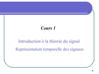   Cours 1 Introduction à la théorie du signal Représentation temporelle des signaux   