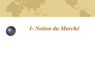 I- Notion du Marché
 