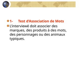 1- Test d’Association de Mots
L’interviewé doit associer des
marques, des produits à des mots,
des personnages ou des animaux
typiques.
 