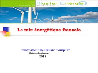 Le mix énergétique
français
Le mix énergétique français

francois.benhmad@univ-montp1.fr
Maître de Conférences

2013

 