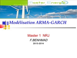 Modélisation ARMA-GARCH
Master 1 NRJ
F.BENHMAD
2013-2014

 