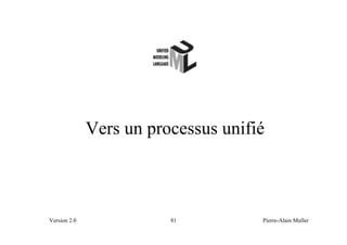 Vers un processus unifié



Version 2.0              81          Pierre-Alain Muller
 
