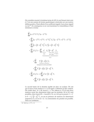 On considère ensuite le troisième terme de (43), le seul faisant intervenir
β. C’est une somme de formes quadratiques construites sur une matrice
définie-positive. Étant affecté d’un coefficient négatif, il sera donc négatif
ou nul 14
. En conséquence si on veut maximiser la vraisemblance il faut
minimiser ce terme.
T
t=1
(yt−β ˉYt) Σ−1
u (yt − β ˉYt)
=
T
t=1
yt − ˆβ ˉYt + ˆβ ˉYt − β ˉYt Σ−1
u yt − ˆβ ˉYt + ˆβ ˉYt − β ˉYt
=
T
t=1
ˆt + ˆβ − β ˉYt Σ−1
u ˆt + ˆβ − β ˉYt
=
T
t=1
ˆt Σ−1
u ˆt +
T
t=1
ˆt
(1,k)
Σ−1
u
ˆβ − β
{(k,1+kp)}
ˉYt
(1+kp,1)
(1,1)
+
T
t=1
ˉYt
ˆβ − β Σ−1
u ˆt
transposée du terme précédent
+
T
t=1
ˉYt
ˆβ − β Σ−1
u
ˆβ − β ˉYt
=
T
t=1
ˆt Σ−1
u ˆt + 2
T
t=1
ˆt Σ−1
u
ˆβ − β ˉYt
+
T
t=1
ˉYt
ˆβ − β Σ−1
u
ˆβ − β ˉYt
Le second terme de la dernière égalité est donc un scalaire. On sait
que la trace d’une matrice (1 × 1) est égale à l’élément qu’elle contient.
On vérifie donc, ∀x ∈ R, trace(x) = x. Par ailleurs si A et B sont deux
matrices ayant des dimensions telles que les produits AB et BA sont
possibles, alors trace(AB) = trace(BA). Ici, on voit qu’en posant A = ˆt
et B = Σ−1
u
ˆβ − β ˉYt, on est en présence de matrices de dimensions
respectives (1 × k) et (k × 1) : la commutation du produit est possible.
Dans ces conditions :
14. Nul si yt − β ˉYt = 0.
13
 