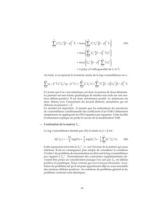 T
t=1
ˆt Σ−1
u
ˆβ − β ˉYt = trace


T
t=1
ˆt Σ−1
u
ˆβ − β ˉYt

 (39)
= trace


T
t=1
Σ−1
u
ˆβ − β ˉYt ˆt


= trace

Σ−1
u
ˆβ − β
T
t=1
ˉYt ˆt


= 0 grâce à l’orthogonalité de ˆt et ˉYt
Au total, si on reprend le troisième terme de la log-vraisemblance on a :
T
t=1
(yt −β ˉYt) Σ−1
u (yt −β ˉYt) =
T
t=1
ˆt Σ−1
u ˆt +
T
t=1
ˉYt
ˆβ − β Σ−1
u
ˆβ − β ˉYt
Ce terme que l’on veut minimiser, est donc la somme de deux éléments.
Le premier est une forme quadratique de résidus non nuls sur une ma-
trice définie-positive. Il est donc strictement positif. Le minimum est
donc obtenu avec l’annulation du second élément, annulation qui est
obtenue en posant β = ˆβ.
Ce résultat est important : il montre que les estimateurs du maximum
de vraisemblance conditionnelle des coefficients d’un VAR s’obtiennent
simplement en appliquant les OLS équation par équation. Cette facilité
d’estimation explique en partie le succès de la modélisation VAR.
— L’estimation de la matrice Σu :
La log-vraisemblance donnée par (43) évaluée en β = ˆβ est :
l( ˆβ, Σu) = −
Tk
2
log(2π) +
T
2
log(|Σ−1
u |) −
1
2
T
t=1
( ˆt Σ−1
u ˆt) (40)
Cette expression est écrite en Σ−1
u , i.e. sur l’inverse de la matrice qui nous
intéresse. Il est en conséquence plus simple de considérer la condition
d’ordre 1 du problème de maximisation en dérivant la log-vraisemblance
par rapport à Σ−1
u . Normalement des contraintes supplémentaires de-
vraient être prises en considération puisque l’on sait que Σu est définie
positive et symétrique. Nous verrons que ceci n’est pas nécessaire : la so-
lution du problème tel qu’il est posé appartenant déjà au sous-ensemble
des matrices définies positives : les solutions du problème général et du
problème contraint sont identiques.
14
 