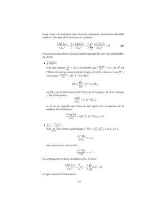 Sous réserve de satisfaire cette dernière contrainte, l’estimateur cherché
est donc l’inverse de la solution du système :
δ l( ˆβ, Σu)
δ Σ−1
u
=
T
2
δ log |Σ−1
u |
δ Σ−1
u
−
1
2
T
t=1
δ ˆt Σ−1
u ˆt
δ Σ−1
u
= 0 (41)
Nous allons considérer successivement chacune des dérivées du membre
de droite.
• T
2
δ log |Σ−1
u |
δ Σ−1
u
Soit une matrice M
n×n
= {mij}, on montre que
δ log |M|
δ mij
= mji
, où mji
est
l’élément situé au croisement de la ligne j et de la colonne i dans M−1
,
soit encore
δ log |M|
δ M = (M )−1
. En effet :
|M| ≡
n
i=1
(−1)i+j
mij|Mi,j|
où |Mi,j| est le déterminant de M privée de la ligne i et de la colonne
j. En conséquence,
δ |M|
δ mij
= (−1)i+j
|Mi,j|,
et, si on se rappelle que l’inverse fait appel à la transposée de la
matrice des cofacteurs,
δ log |M|
δ mij
= |M|−1
(−1)i+j
|Mi,j| = mji
• 1
2
T
t=1
δ ˆt Σ−1
u ˆt
δ Σ−1
u
Soit M
(n×n)
et la forme quadratique x Mx = n
i=1
n
j=1 ximijxj, on a :
δ x Mx
δ mij
= xixj,
soit, sous forme matricielle :
δ x Mx
δ M
= xx .
En appliquant ces deux résultats à (41), il vient :
δ l( ˆβ, Σu)
δ Σ−1
u
=
T
2
Σu −
1
2
T
t=1
ˆt ˆt = 0
Ce qui conduit à l’estimateur :
15
 