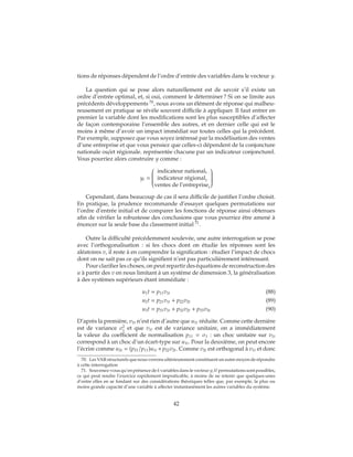 tions de réponses dépendent de l’ordre d’entrée des variables dans le vecteur y.
La question qui se pose alors naturellement est de savoir s’il existe un
ordre d’entrée optimal, et, si oui, comment le déterminer ? Si on se limite aux
précédents développements 70
, nous avons un élément de réponse qui malheu-
reusement en pratique se révèle souvent difficile à appliquer. Il faut entrer en
premier la variable dont les modifications sont les plus susceptibles d’affecter
de façon contemporaine l’ensemble des autres, et en dernier celle qui est le
moins à même d’avoir un impact immédiat sur toutes celles qui la précèdent.
Par exemple, supposez que vous soyez intéressé par la modélisation des ventes
d’une entreprise et que vous pensiez que celles-ci dépendent de la conjoncture
nationale ou/et régionale. représentée chacune par un indicateur conjoncturel.
Vous pourriez alors construire y comme :
yt =


indicateur nationalt
indicateur régionalt
ventes de l’entrepriset


Cependant, dans beaucoup de cas il sera difficile de justifier l’ordre choisit.
En pratique, la prudence recommande d’essayer quelques permutations sur
l’ordre d’entrée initial et de comparer les fonctions de réponse ainsi obtenues
afin de vérifier la robustesse des conclusions que vous pourriez être amené à
énoncer sur la seule base du classement initial 71
.
Outre la difficulté précédemment soulevée, une autre interrogation se pose
avec l’orthogonalisation : si les chocs dont on étudie les réponses sont les
aléatoires v, il reste à en comprendre la signification : étudier l’impact de chocs
dont on ne sait pas ce qu’ils signifient n’est pas particulièrement intéressant.
Pour clarifier les choses, on peut repartir des équations de reconstruction des
u à partir des v en nous limitant à un système de dimension 3, la généralisation
à des systèmes supérieurs étant immédiate :
u1t = p11v1t (88)
u2t = p21v1t + p22v2t (89)
u3t = p31v1t + p32v2t + p33v3t (90)
D’après la première, v1t n’est rien d’autre que u1t réduite. Comme cette dernière
est de variance σ2
1
et que v1t est de variance unitaire, on a immédiatement
la valeur du coefficient de normalisation p11 = σ1 : un choc unitaire sur v1t
correspond à un choc d’un écart-type sur u1t. Pour la deuxième, on peut encore
l’écrire comme u2t = (p21/p11)u1t +p22v2t. Comme v2t est orthogonal à v1t et donc
70. Les VAR structurels que nous verrons ultérieurement constituent un autre moyen de répondre
à cette interrogation
71. Souvenez-vous qu’en présence de k variables dans le vecteur y, k! permutations sont possibles,
ce qui peut rendre l’exercice rapidement impraticable, à moins de ne retenir que quelques-unes
d’entre elles en se fondant sur des considérations théoriques telles que, par exemple, la plus ou
moins grande capacité d’une variable à affecter instantanément les autres variables du système.
42
 