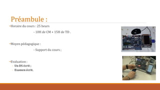 Préambule :
•Horaire du cours : 25 heurs
- 10H de CM + 15H de TD .
•Moyen pédagogique :
- Support du cours ;
•Evaluation :
- Un DS écrit ;
- Examen écrit.
 