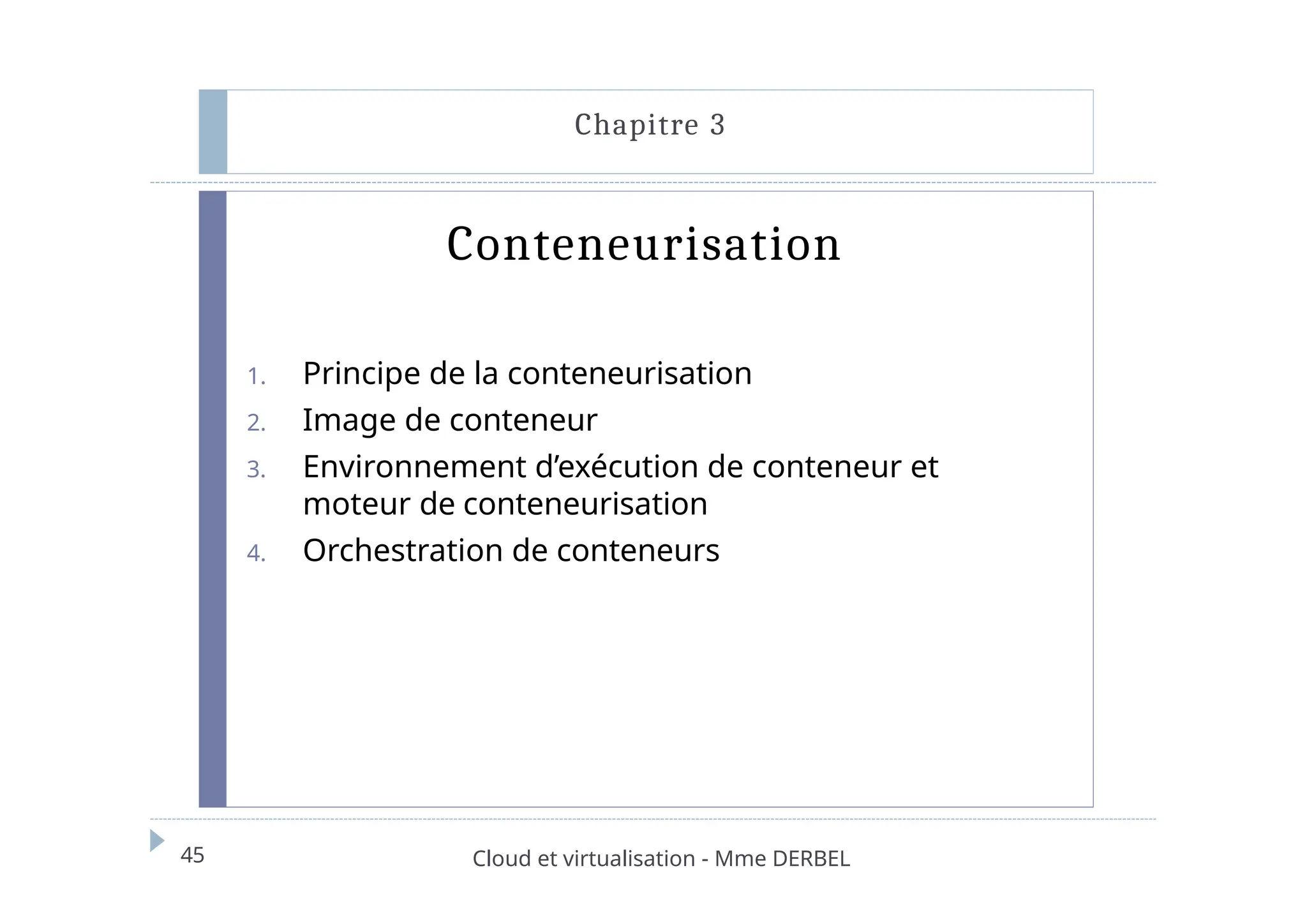 Conteneurisation
45 Cloud et virtualisation - Mme DERBEL
Chapitre 3
1. Principe de la conteneurisation
2. Image de conteneur
3. Environnement d’exécution de conteneur et
moteur de conteneurisation
4. Orchestration de conteneurs
 