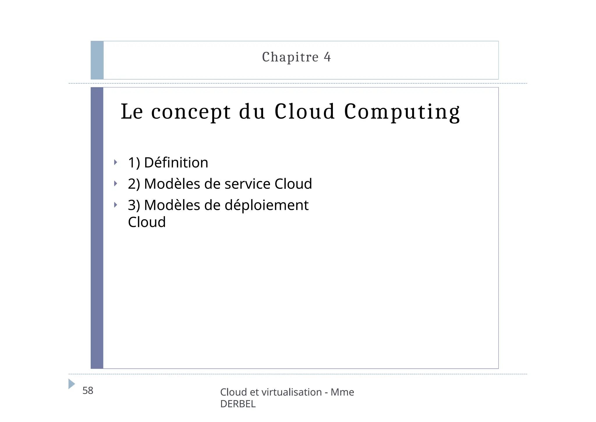 Le concept du Cloud Computing
58 Cloud et virtualisation - Mme
DERBEL
Chapitre 4
⏵ 1) Définition
⏵ 2) Modèles de service Cloud
⏵ 3) Modèles de déploiement
Cloud
 
