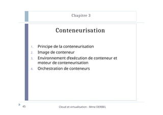 Conteneurisation
45 Cloud et virtualisation - Mme DERBEL
Chapitre 3
1. Principe de la conteneurisation
2. Image de conteneur
3. Environnement d’exécution de conteneur et
moteur de conteneurisation
4. Orchestration de conteneurs
 