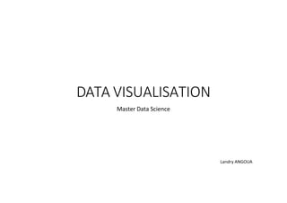 DATA VISUALISATION
Master Data Science
Landry ANGOUA
 