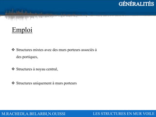 M.RACHEDI,A.BELARBI,N.OUISSI LES STRUCTURES EN MUR VOILE
Emploi
 Structures mixtes avec des murs porteurs associés à
des portiques,
 Structures à noyau central,
 Structures uniquement à murs porteurs
 