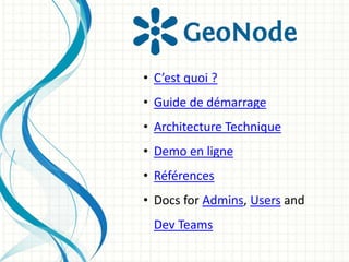 • C’est quoi ?
• Guide de démarrage
• Architecture Technique
• Demo en ligne
• Références
• Docs for Admins, Users and
Dev Teams
 