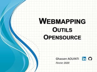 WEBMAPPING
OUTILS
OPENSOURCE
Ghassen AOUINTI
Février 2020
 