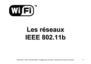 – Camille Diou – LICM – Université de Metz – diou@sciences.univ-metz.fr – http://www.licm.sciences.univ-metz.fr – 6
Les réseauxLes réseaux
IEEE 802.11bIEEE 802.11b
TM
 