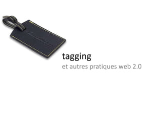 tagging<br />et autres pratiques web 2.0<br />
