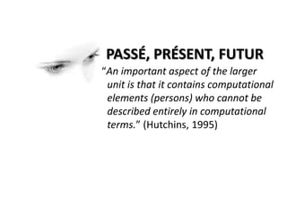 Passé, Présent, Futur<br />“An important aspect of the larger unit is that it contains computational elements (persons) wh...