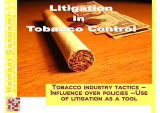 Tobacco industry tactics –
Influence over policies –Use
   of litigation as a tool
 