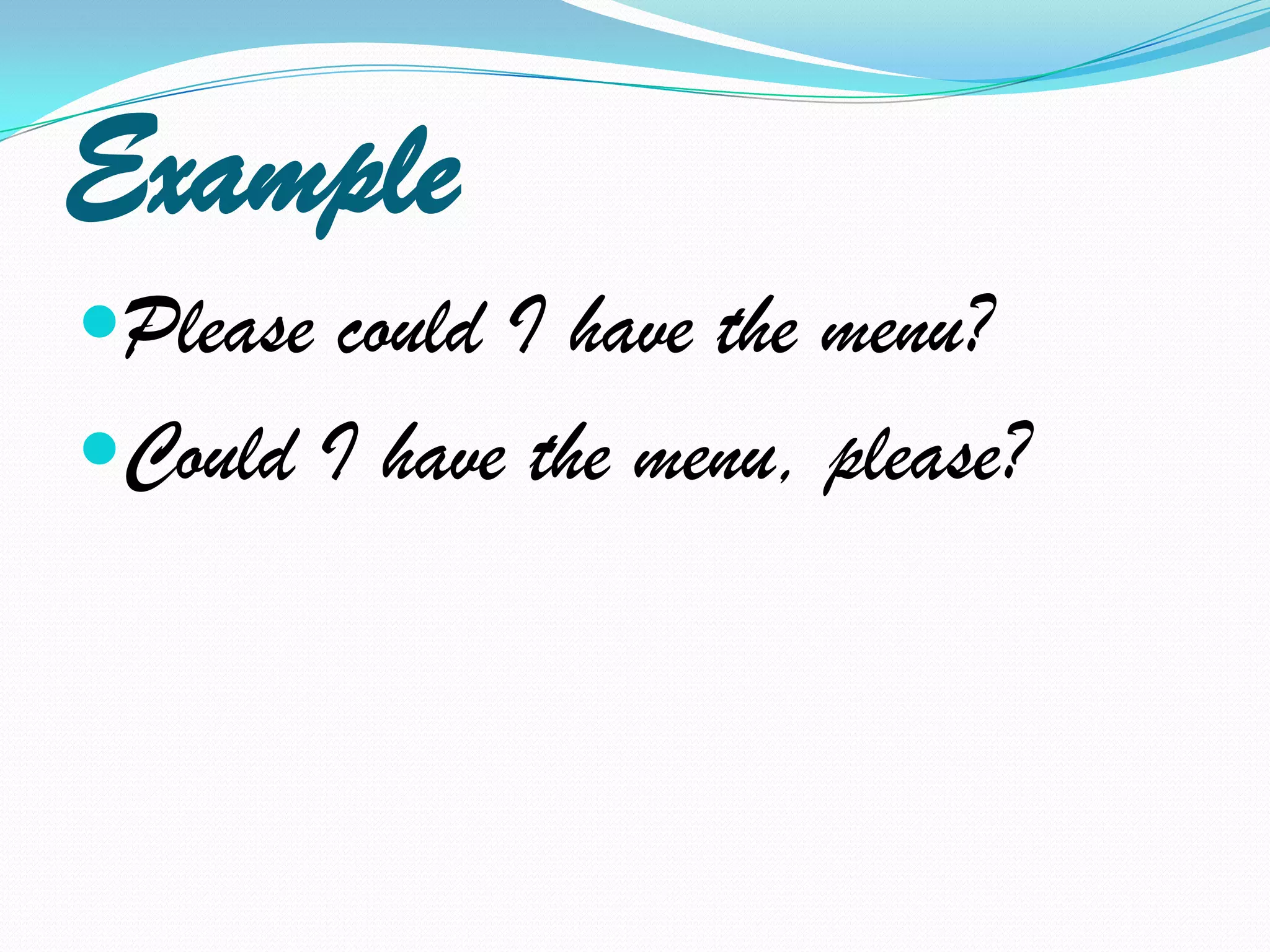 ExamplePlease could I have the menu?Could I have the menu, please?