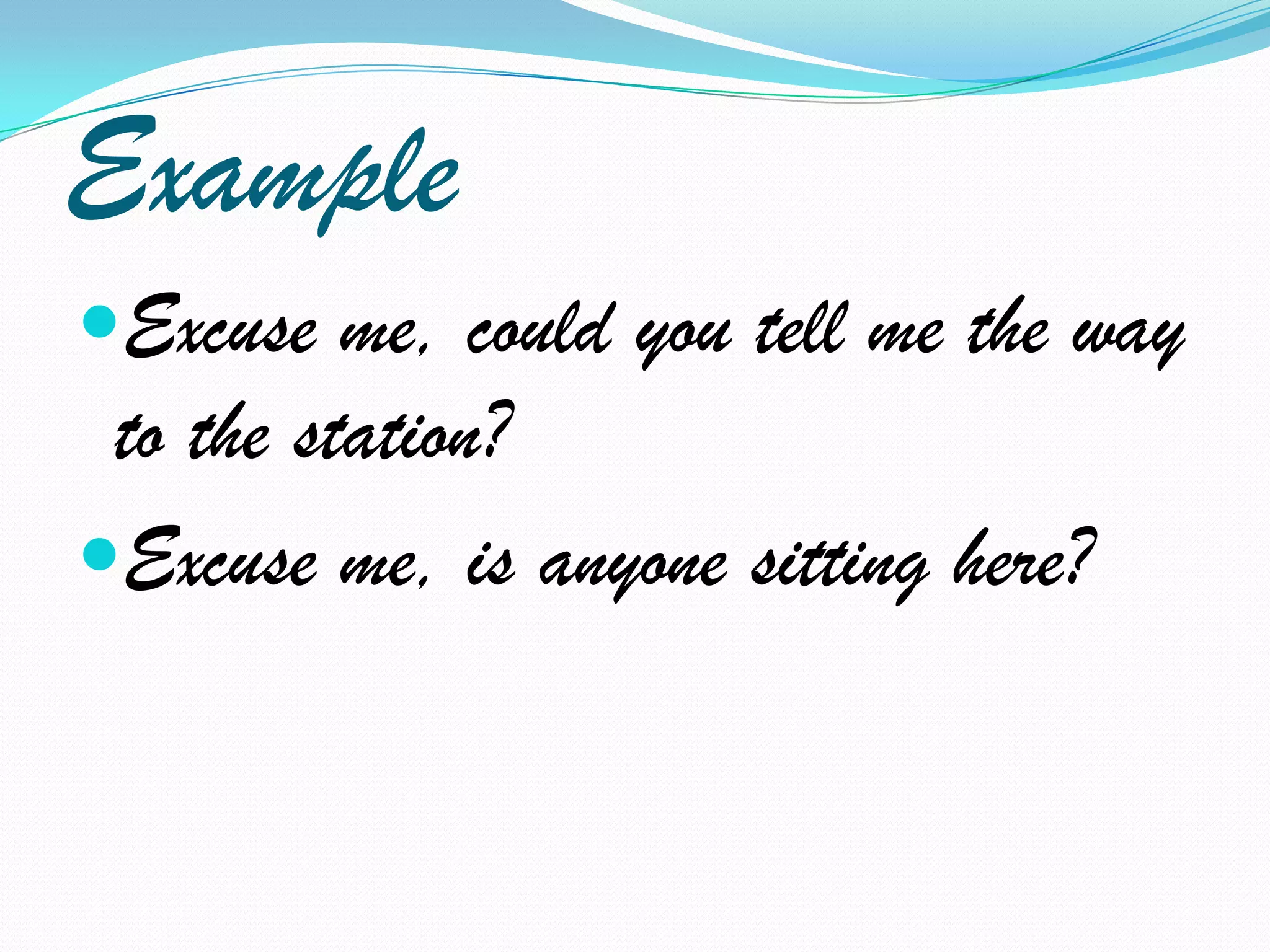 ExampleExcuse me, could you tell me the way to the station?Excuse me, is anyone sitting here?