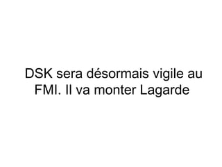 DSK sera désormais vigile au
 FMI. Il va monter Lagarde
 