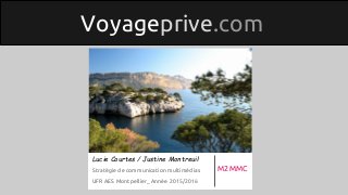 Voyageprive.com
Lucie Courtes / Justine Montreuil
Stratégie de communication multimédias
UFR AES Montpellier_ Année 2015/2016
M2 MMC
 
