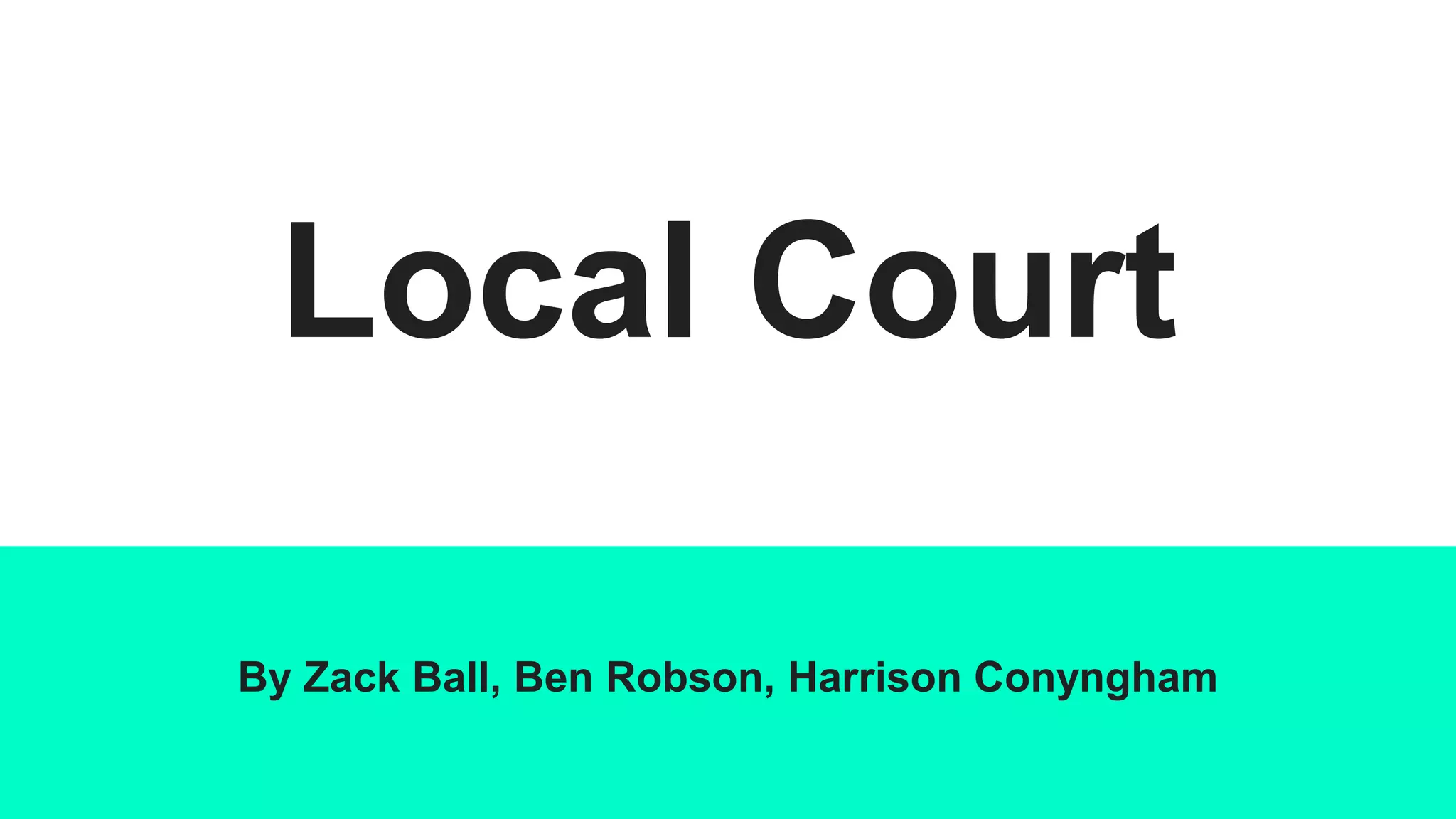 Local Court
By Zack Ball, Ben Robson, Harrison Conyngham
 