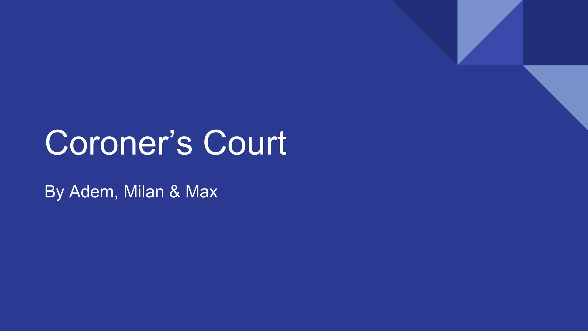 Coroner’s Court
By Adem, Milan & Max
 