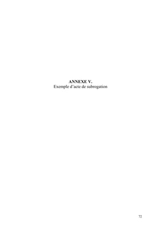 72
ANNEXE V.
Exemple d’acte de subrogation
 