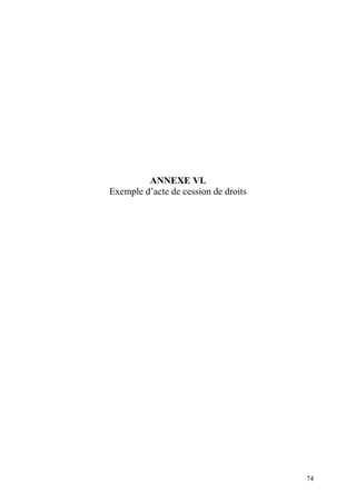 74
ANNEXE VI.
Exemple d’acte de cession de droits
 
