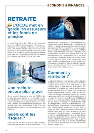 14
La crise financière de 2008 a été ravageuse,
mais il semblerait que la solution retenue pour y
mettre un terme puisse déclencher une rechute.
Dans une récente étude, l’Organisation de coo-
pération et de développement économique dé-
nonce que la mesure appliquée depuis mainte-
nant sept ans dans le but de sauver l’économie
mondiale risque d’être à double tranchant.
Une rechute
encore plus grave
On se souvient tous de la crise de 2008 et des
bouleversements qu’elle a engendrée. Seule-
ment, la solution ayant permis de redresser l’éco-
nomie mondiale risque d’en déclencher une nou-
velle. En effet, les grandes banques centrales ont
reversé beaucoup de liquidités dans le but de
relancer l’économie et ont ainsi écrasé les taux
d’intérêt.
Quels sont les
risques ?
Selon l’OCDE, la rechute risque d’être violente
si les risques venaient à être démontrés. L’Or-
ganisation de coopération et de développement
économique pointe d’ailleurs les organismes de
retraite et les compagnies d’assurances et estime
qu’ils doivent chercher la solution la plus adaptée
qui permettrait de stabiliser la situation. L’OCDE
invite notamment ces derniers à respecter leurs
engagements vis-à-vis des épargnants tout en
tenant compte de l’allongement de la vie. Bien
évidemment, les prises de risque inutiles et ex-
cessives seront à éviter. Si les compagnies d’as-
surance et les organismes de retraite se tiennent
à leurs promesses alors, il serait possible d’espé-
rer une amélioration de l’environnement écono-
mique et une remontée des taux.
Comment y
remédier ?
La situation actuelle n’est pas ce qu’il est de plus
mirobolant, surtout en ce qui concerne le finan-
cement des entreprises. Les PME n’ont pas par
exemple accès à des marchés bien placés qui
permettent d’accepter les risques se rattachant
au financement de long terme. Les entreprises
de plus grande taille peuvent quant à elles, ac-
céder au marché obligataire, ce qui fait que les
investisseurs affichent moins d’appréhensions à
accorder les financements. D’après l’OCDE, c’est
surtout la course au profit qui a entrainé la baisse
des clauses de protection et a réduit la liquidité
des obligations. En cas de surtensions des taux,
les obligations ne pourront plus être revendues.
Pour ce qui est des entreprises, ce sont surtout
celles qui sont cotées en bourse qui risquent le
plus de payer plein pot. Sous la pression de leurs
actionnaires, les entreprises choisiraient de re-
verser les liquidités sous forme de dividendes et
de rachats d’actions afin de booster les rende-
ments. L’OCDE rappelle toutefois que ce genre
de pratique risque de faire fuir les actionnaires
qui vont peu à peu se détourner des entreprises
les plus productives.
RETRAITE
L’OCDE met en
garde les assureurs
et les fonds de
pension
ECONOMIE & FINANCES
 