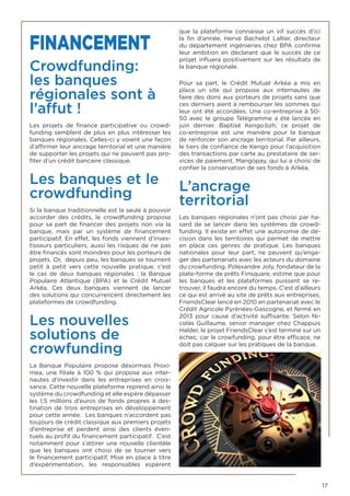 17
FINANCEMENT
Crowdfunding:
les banques
régionales sont à
l’affut !
Les projets de finance participative ou crowd-
funding semblent de plus en plus intéresser les
banques régionales. Celles-ci y voient une façon
d’affirmer leur ancrage territorial et une manière
de supporter les projets qui ne peuvent pas pro-
fiter d’un crédit bancaire classique.
Les banques et le
crowdfunding
Si la banque traditionnelle est la seule à pouvoir
accorder des crédits, le crowdfunding propose
pour sa part de financer des projets non via la
banque, mais par un système de financement
participatif. En effet, les fonds viennent d’inves-
tisseurs particuliers, aussi les risques de ne pas
être financés sont moindres pour les porteurs de
projets. Or, depuis peu, les banques se tournent
petit à petit vers cette nouvelle pratique, c’est
le cas de deux banques régionales  : la Banque
Populaire Atlantique (BPA) et le Crédit Mutuel
Arkéa. Ces deux banques viennent de lancer
des solutions qui concurrencent directement les
plateformes de crowdfunding.
Les nouvelles
solutions de
crowfunding
La Banque Populaire propose désormais Proxi-
mea, une filiale à 100 % qui propose aux inter-
nautes d’investir dans les entreprises en crois-
sance. Cette nouvelle plateforme reprend ainsi le
système du crowdfunding et elle espère dépasser
les 1,5 millions d’euros de fonds propres à des-
tination de trois entreprises en développement
pour cette année. Les banques n’accordent pas
toujours de crédit classique aux premiers projets
d’entreprise et perdent ainsi des clients éven-
tuels au profit du financement participatif. C’est
notamment pour s’attirer une nouvelle clientèle
que les banques ont choisi de se tourner vers
le financement participatif. Mise en place à titre
d’expérimentation, les responsables espèrent
que la plateforme connaisse un vif succès d’ici
la fin d’année. Hervé Bachelot Lallier, directeur
du département ingénieries chez BPA confirme
leur ambition en déclarant que le succès de ce
projet influera positivement sur les résultats de
la banque régionale.
Pour sa part, le Crédit Mutuel Arkéa a mis en
place un site qui propose aux internautes de
faire des dons aux porteurs de projets sans que
ces derniers aient à rembourser les sommes qui
leur ont été accordées. Une co-entreprise à 50-
50 avec le groupe Télégramme a été lancée en
juin dernier. Baptisé Kengo.bzh, ce projet de
co-entreprise est une manière pour la banque
de renforcer son ancrage territorial. Par ailleurs,
le tiers de confiance de Kengo pour l’acquisition
des transactions par carte au prestataire de ser-
vices de paiement, Mangopay, qui lui a choisi de
confier la conservation de ses fonds à Arkéa.
L’ancrage
territorial
Les banques régionales n’ont pas choisi par ha-
sard de se lancer dans les systèmes de crowd-
funding. Il existe en effet une autonomie de dé-
cision dans les territoires qui permet de mettre
en place ces genres de pratique. Les banques
nationales pour leur part, ne peuvent qu’enga-
ger des partenariats avec les acteurs du domaine
du crowfunding. Polexandre Joly, fondateur de la
plate-forme de prêts Finsquare, estime que pour
les banques et les plateformes puissent se re-
trouver, il faudra encore du temps. C’est d’ailleurs
ce qui est arrivé au site de prêts aux entreprises,
FriendsClear lancé en 2010 en partenariat avec le
Crédit Agricole Pyrénées-Gascogne, et fermé en
2013 pour cause d’activité suffisante. Selon Ni-
colas Guillaume, senior manager chez Chappuis
Halder, le projet FriendsClear s’est terminé sur un
échec, car le crowfunding, pour être efficace, ne
doit pas calquer sur les pratiques de la banque.
 