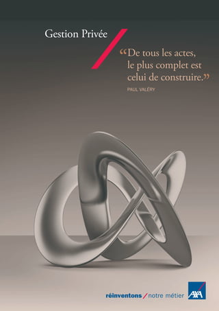 Gestion Privée
De tous les actes,
le plus complet est
celui de construire.
PAUL VALÉRY
 